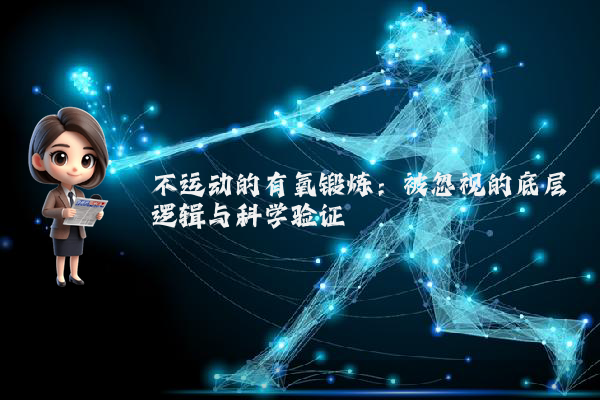 不运动的有氧锻炼：被忽视的底层逻辑与科学验证